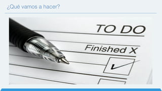 ¿Qué vamos a hacer?
 
