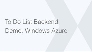 To Do List Backend
Demo: Windows Azure
 