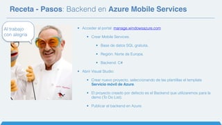 Receta - Pasos: Backend en Azure Mobile Services
• Acceder al portal: manage.windowsazure.com
• Crear Mobile Services:
• B...