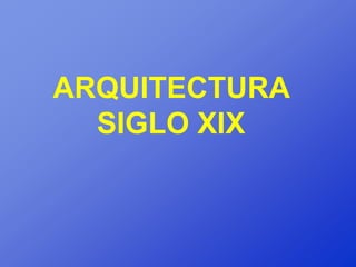 ARQUITECTURA
  SIGLO XIX
 