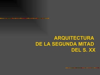 ARQUITECTURA
DE LA SEGUNDA MITAD
            DEL S. XX
 
