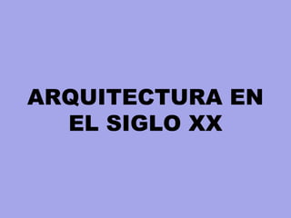 ARQUITECTURA EN
EL SIGLO XX
 