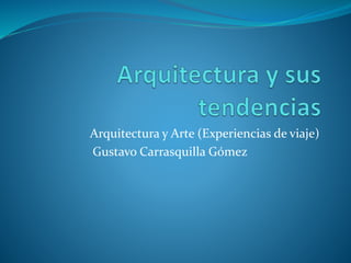 Arquitectura y Arte (Experiencias de viaje)
Gustavo Carrasquilla Gómez
 