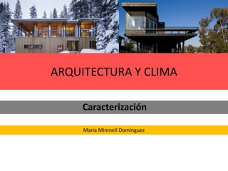 ARQUITECTURA Y CLIMA

     Caracterización

     María Mimnell Domínguez
 