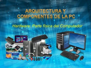 Hardware: Parte física del Computador
 