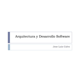 Arquitectura y Desarrollo Software Jose Luis Calvo 