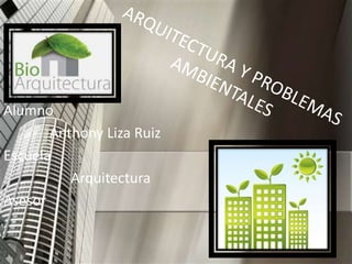 Alumno
       Anthony Liza Ruiz
Escuela
          Arquitectura
Asesor
 