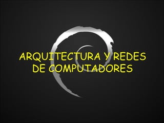 ARQUITECTURA Y REDES
DE COMPUTADORES
 