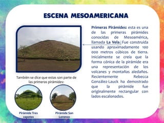 Escena mesoamericana
Primeras Pirámides: esta es una
de las primeras pirámides
conocidas de Mesoamérica,
llamada La Vela. ...