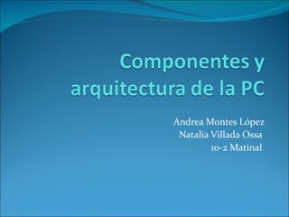 Andrea Montes López
 Natalia Villada Ossa
         10-2 Matinal
 