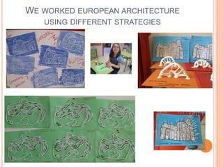 WE WORKED EUROPEAN ARCHITECTURE
USING DIFFERENT STRATEGIES

 