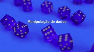 Manipulação de dados
 