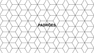 PADRÕES
 