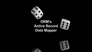 ORM’s
Active Record
Data Mapper
 