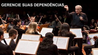 GERENCIE SUAS DEPENDÊNCIAS
 