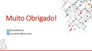 @rauldoliveira
raul.oliveira@msn.com
Muito Obrigado!
 