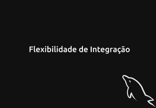 Flexibilidade de Integração
 