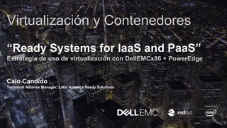 powered by
Virtualización y Contenedores
“Ready Systems for IaaS and PaaS”
Estrategia de uso de virtualización con DellEMCx86 + PowerEdge
Caio Candido
Technical Alliance Manager, Latin America Ready Solutions
 