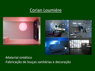 Corian Loumiére




-Material sintético
-Fabricação de louças sanitárias e decoração
 