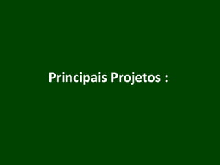 Principais Projetos :
 
