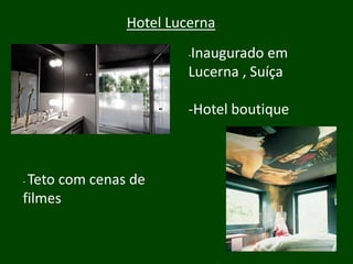 Hotel Lucerna
                        Inaugurado em
                        -

                        Lucerna , Suíça

                        -Hotel boutique



-Teto com cenas de
filmes
 