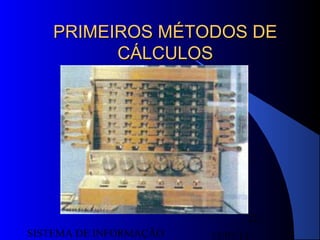15/07/13SISTEMA DE INFORMAÇÃO
23
PRIMEIROS MÉTODOS DEPRIMEIROS MÉTODOS DE
CÁLCULOSCÁLCULOS
 