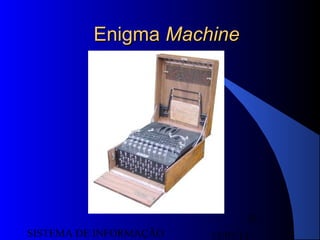 15/07/13SISTEMA DE INFORMAÇÃO
35
EnigmaEnigma MachineMachine
 