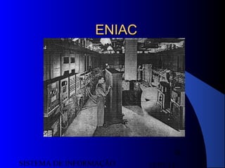 15/07/13SISTEMA DE INFORMAÇÃO
38
ENIACENIAC
 