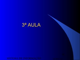 15/07/13SISTEMA DE INFORMAÇÃO
56
3ª AULA3ª AULA
 