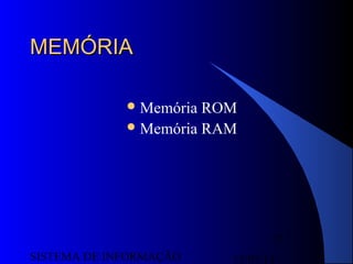 15/07/13SISTEMA DE INFORMAÇÃO
57
MEMÓRIAMEMÓRIA
Memória ROM
Memória RAM
 