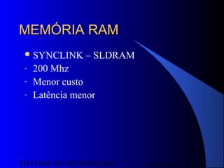 15/07/13SISTEMA DE INFORMAÇÃO
77
MEMÓRIA RAMMEMÓRIA RAM
SYNCLINK – SLDRAM
- 200 Mhz
- Menor custo
- Latência menor
 
