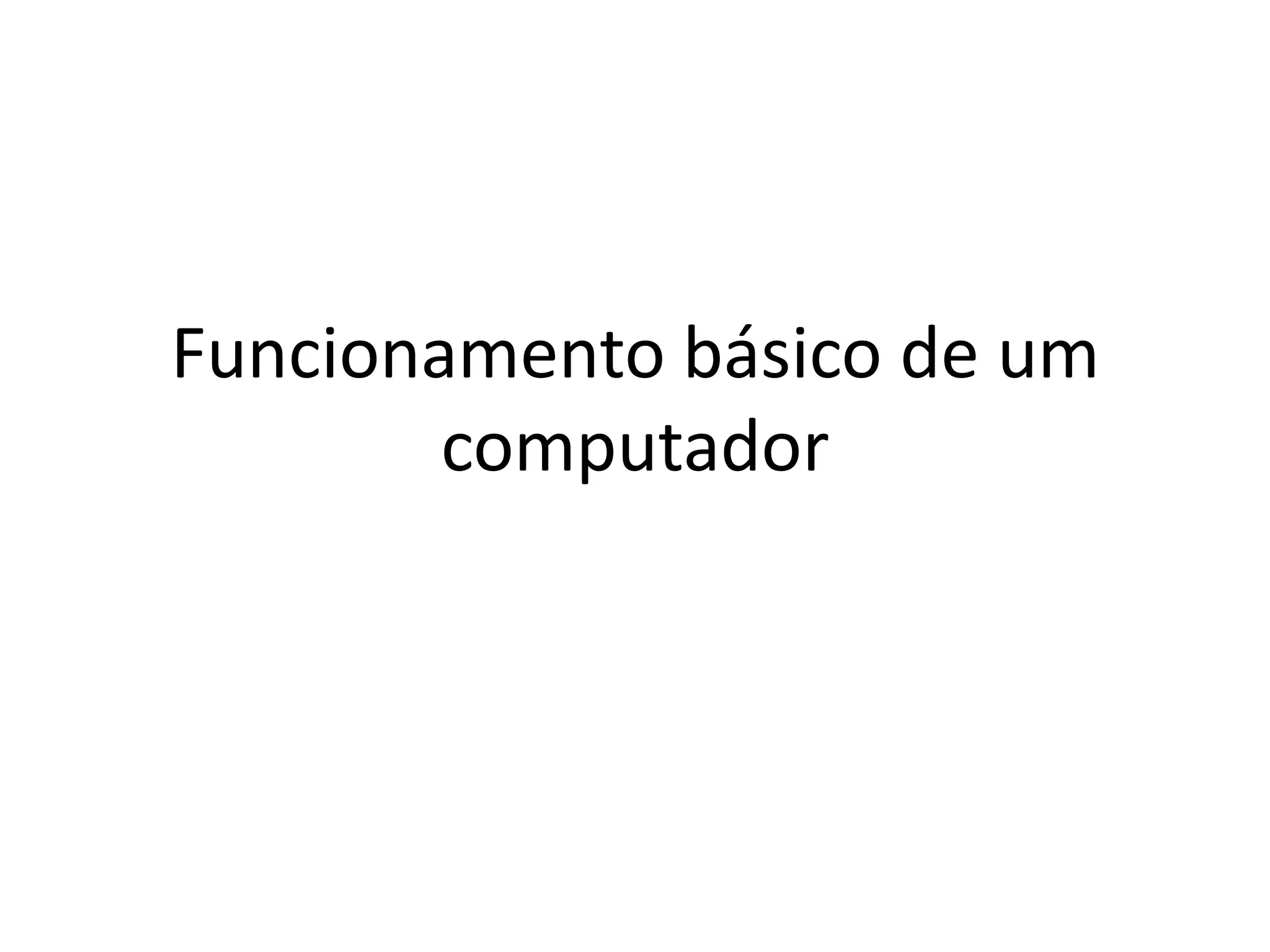 Funcionamento básico de um
        computador
 