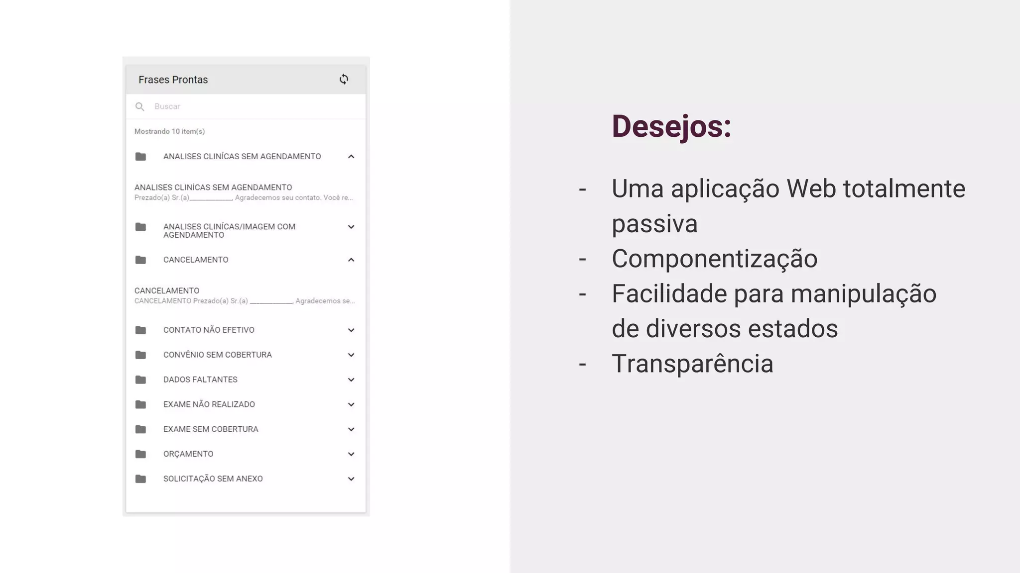 Desejos:
- Uma aplicação Web totalmente
passiva
- Componentização
- Facilidade para manipulação
de diversos estados
- Transparência
 
