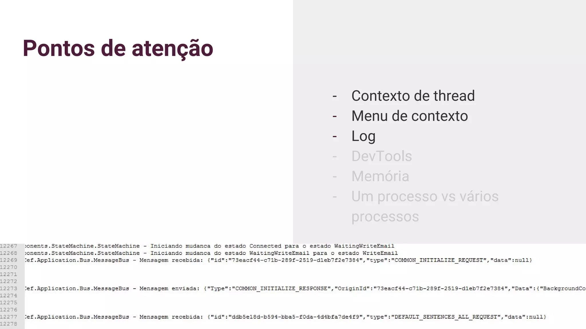 Pontos de atenção
- Contexto de thread
- Menu de contexto
- Log
- DevTools
- Memória
- Um processo vs vários
processos
 