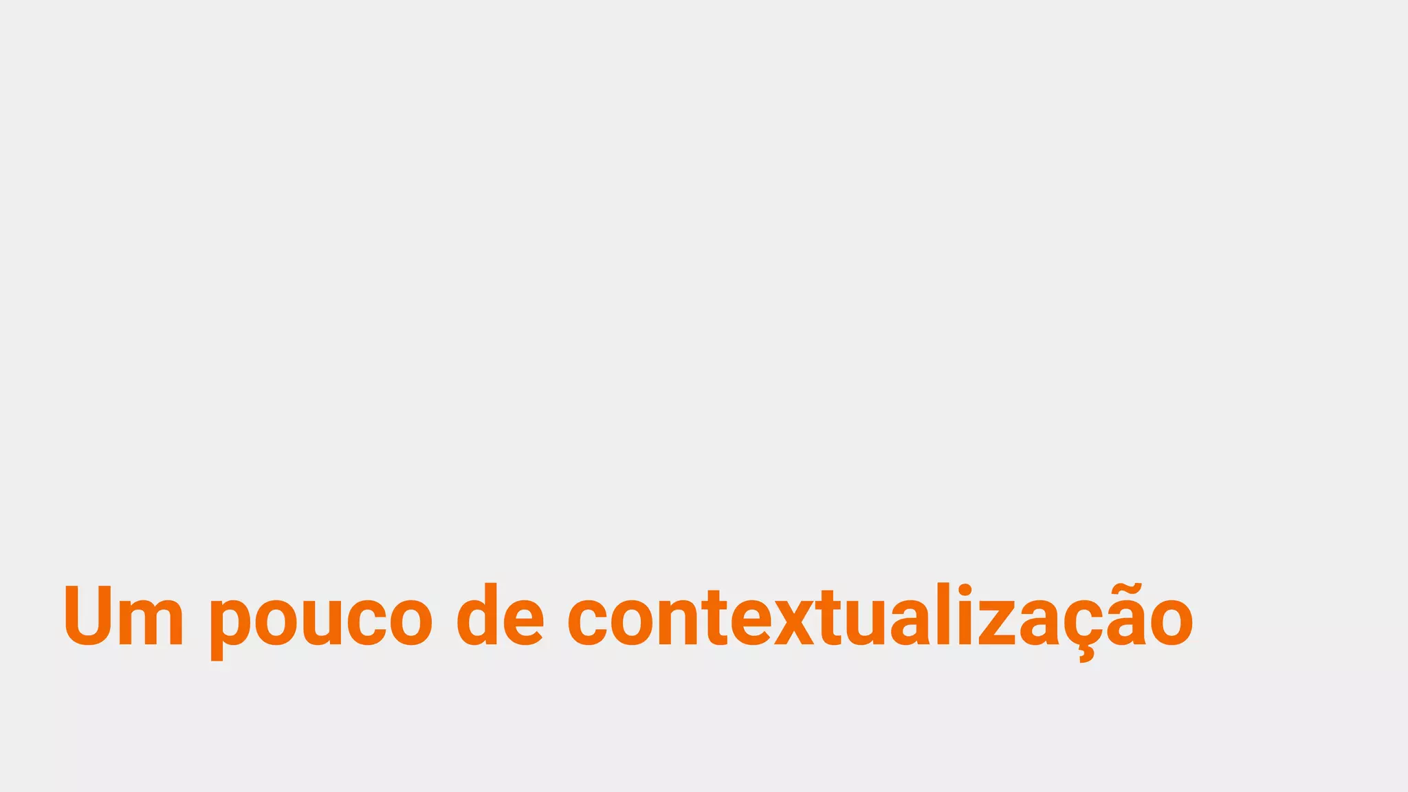 Um pouco de contextualização
 