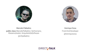 Marcelo Palladino
public class MarceloPalladino: SerHumano,
IDesenvolvedor, IArquitetoDeSoftware
@mfpalladino
Henrique Sosa
Front-End Developer
@henriquesosa
 
