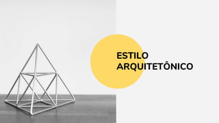 ESTILO
ARQUITETÔNICO
 