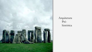Arquitetura
Pré-
histórica
 