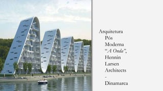 Arquitetura
Pós
Moderna
“A Onda”,
Hennin
Larsen
Architects
-
Dinamarca
 