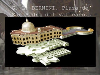 G. L. BERNINI. Plaza de
San Pedro del Vaticano.
1656-67
 