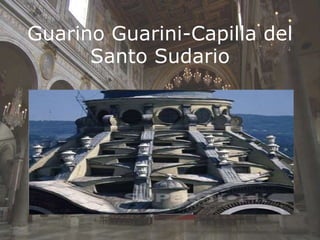 Guarino Guarini-Capilla del
Santo Sudario
 