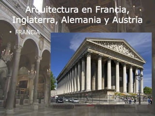 Arquitectura en Francia,
Inglaterra, Alemania y Austria
• FRANCIA
 