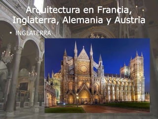 Arquitectura en Francia,
Inglaterra, Alemania y Austria
• INGLATERRA
 