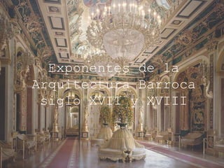 Exponentes de la
Arquitectura Barroca
siglo XVII y XVIII
 