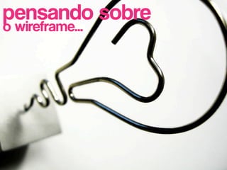 pensando sobre
o wireframe...
 