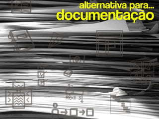 alternativa para...
                        documentação




Imagem de Globalista1
 