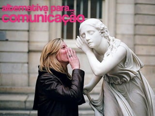 alternativa para...
comunicação
 