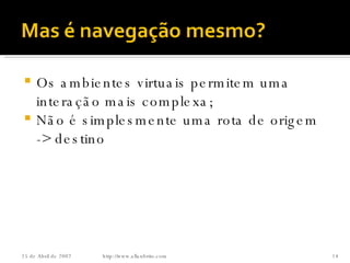 Os ambientes virtuais permitem uma interação mais complexa; Não é simplesmente uma rota de origem -> destino http://www.allanbrito.com 26 de Maio de 2009 