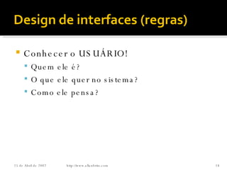Conhecer o USUÁRIO! Quem ele é? O que ele quer no sistema? Como ele pensa? http://www.allanbrito.com 26 de Maio de 2009 