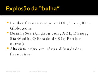 Perdas financeiras para UOL, Terra, IG e Globo.com Demissões (Amazon.com, AOL, Disney, StarMedia, O Estado de São Paulo e outros) Altavista entra em sérias dificuldades financeiras http://www.allanbrito.com 26 de Maio de 2009 